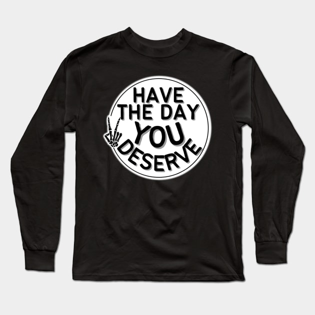 HAVE THE DAY YOU DESERVE PEACE SIGN CREEPY SKELETAL HAND ROUND CIRCLE Long Sleeve T-Shirt by Bite Back Sticker Co.